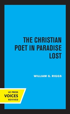 The Christian Poet in Paradise Lost by William G. Riggs