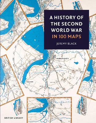 The A History of the Second World War in 100 Maps by Jeremy Black