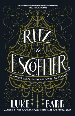 Ritz and Escoffier: The Hotelier, The Chef, and the Rise of the Leisure Class book