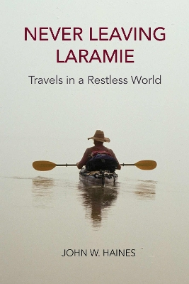 Never Leaving Laramie: Travels in a Restless World book