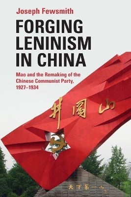 Forging Leninism in China: Mao and the Remaking of the Chinese Communist Party, 1927–1934 book