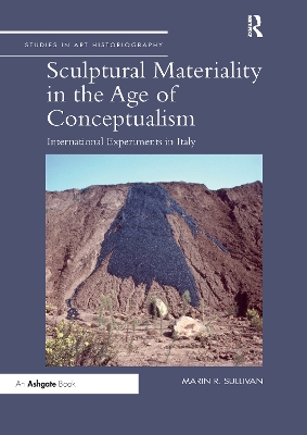 Sculptural Materiality in the Age of Conceptualism: International Experiments in Italy by Marin R. Sullivan