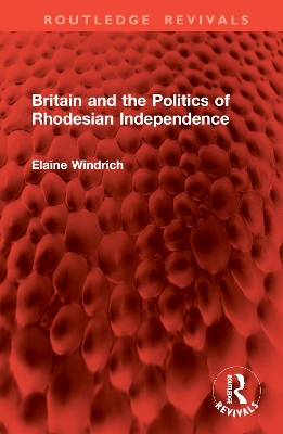 Britain and the Politics of Rhodesian Independence book