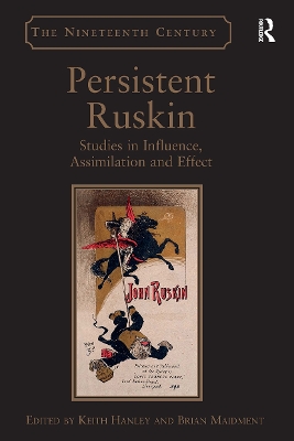 Persistent Ruskin: Studies in Influence, Assimilation and Effect by Keith Hanley