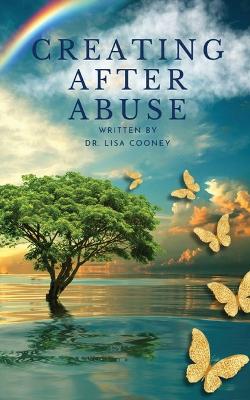 Creating After Abuse: How to Heal from Trauma and Get On with Your Life book