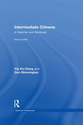 Intermediate Chinese: A Grammar and Workbook by Po-Ching Yip