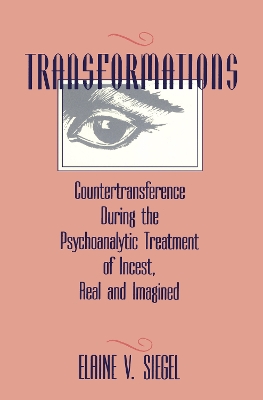 Transformations: Countertransference During the Psychoanalytic Treatment of Incest, Real and Imagined by Elaine V. Siegel