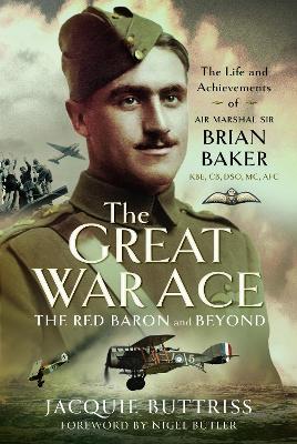 The Great War Ace, The Red Baron and Beyond: The Life and Achievements of Air Marshal Sir Brian Baker KBE, CB, DSO, MC, AFC book