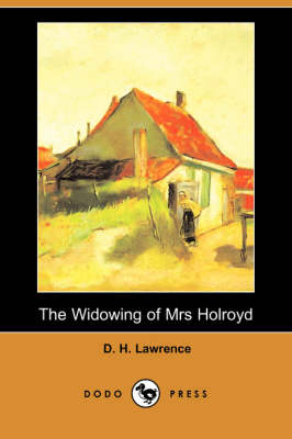 The Widowing of Mrs Holroyd (Dodo Press) by D H Lawrence