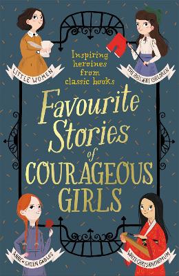 Favourite Stories of Courageous Girls: inspiring heroines from classic children's books book