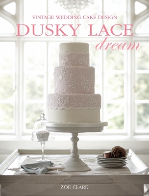 Dusky Lace Dream: 30 Modern Cake Designs from Vintage Inspirations book