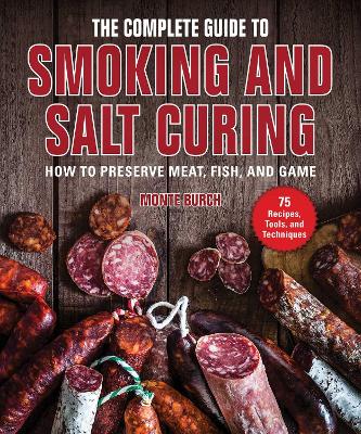 The Complete Guide to Smoking and Salt Curing: How to Preserve Meat, Fish, and Game by Monte Burch