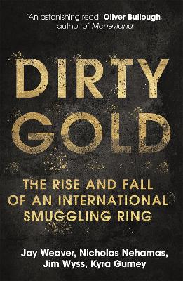 Dirty Gold: The Rise and Fall of an International Smuggling Ring by Jay Weaver