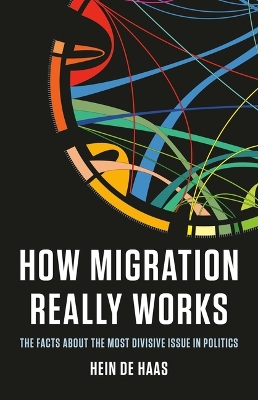 How Migration Really Works: The Facts about the Most Divisive Issue in Politics book