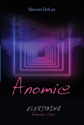 Anomie: Everything, Volume One by Steven Delay