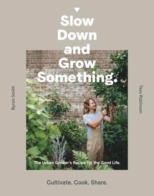 Slow Down and Grow Something by Byron Smith