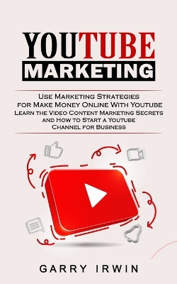 Youtube Marketing: Use Marketing Strategies for Make Money Online With Youtube (Learn the Video Content Marketing Secrets and How to Start a Youtube Channel for Business) book