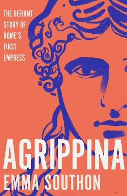 Agrippina: The Defiant Story of Rome's First Empress book