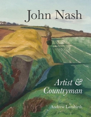 John Nash: Artist & Countryman by Andrew Lambirth