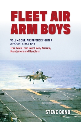Fleet Air Arm Boys: Volume One: Air Defence Fighter Aircraft Since 1945 True Tales From Royal Navy Aircrew, Maintainers and Handlers book
