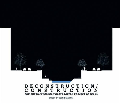 Deconstruction / Construction - The Cheonggyecheon Restoration Project in Seoul book