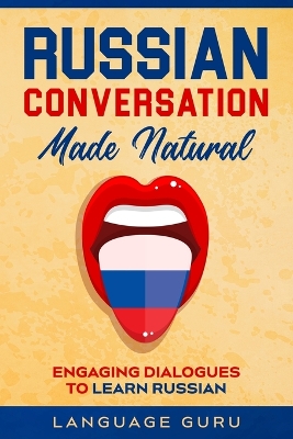 Russian Conversation Made Natural: Engaging Dialogues to Learn Russi book