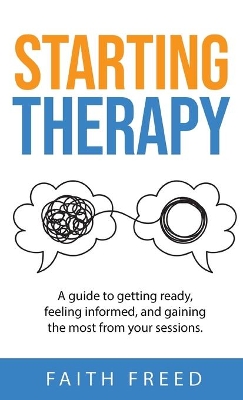 Starting Therapy: A Guide to Getting Ready, Feeling Informed, and Gaining the Most from Your Sessions by Faith Freed