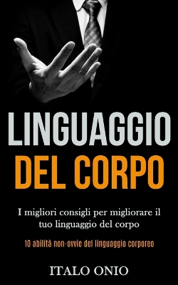 Linguaggio Del Corpo: I migliori consigli per migliorare il tuo linguaggio del corpo (10 abilità non-ovvie del linguaggio corporeo) book