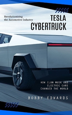 Tesla Cybertruck: Revolutionizing the Automotive Industry (How Elon Musk and Electric Cars Changed the World) book