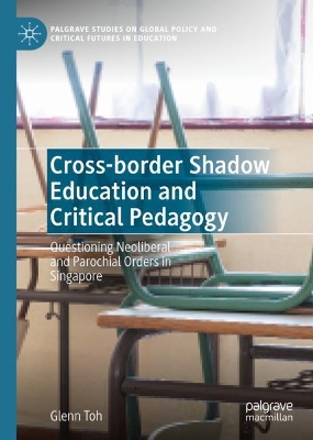 Cross-border Shadow Education and Critical Pedagogy: Questioning Neoliberal and Parochial Orders in Singapore book