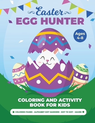 Egg Hunter Ages 4-8: Easter Activity Book for Kids, Easter Activity Books for Children, Egg Dot Markers Activity Book, Easter Mazes, Dot to Dot book