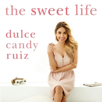 The The Sweet Life Lib/E: Find Passion, Embrace Fear, and Create Success on Your Own Terms by Dulce Candy Ruiz
