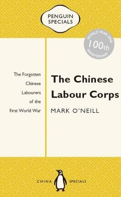 Chinese Labour Corps: The Forgotten Chinese Labourers Of TheFirst World War: Penguin Specials book