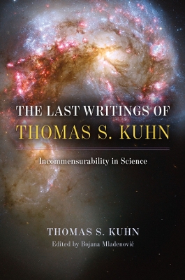 The Last Writings of Thomas S. Kuhn: Incommensurability in Science by Thomas S. Kuhn