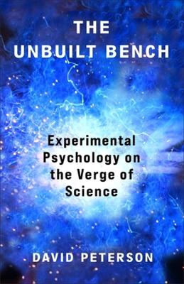 The Unbuilt Bench: Experimental Psychology on the Verge of Science by David Andrew Peterson