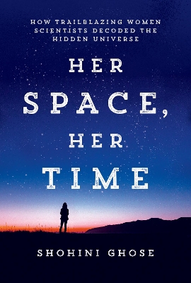 Her Space, Her Time: How Trailblazing Women Scientists Decoded the Hidden Universe book