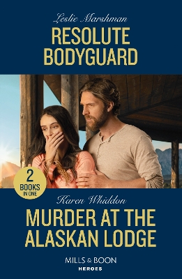 Resolute Bodyguard / Murder At The Alaskan Lodge: Resolute Bodyguard (The Protectors of Boone County, Texas) / Murder at the Alaskan Lodge (Mills & Boon Heroes) book