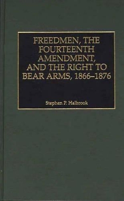 Freedmen, the Fourteenth Amendment, and the Right to Bear Arms, 1866-1876 book