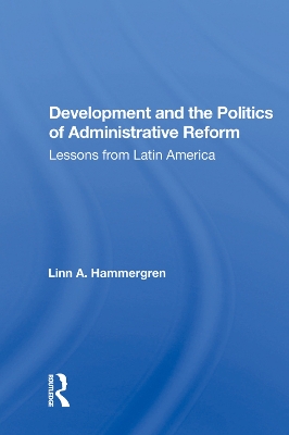 Development and the Politics of Administrative Reform: Lessons from Latin America by Linn A. Hammergren