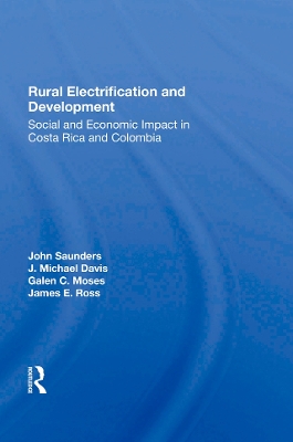 Rural Electrification And Development: Social And Economic Impact In Costa Rica And Colombia by John Saunders