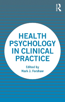 Health Psychology in Clinical Practice by Mark Forshaw