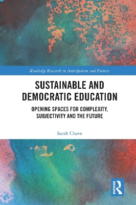 Sustainable and Democratic Education: Opening Spaces for Complexity, Subjectivity and the Future by Sarah Chave