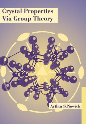 Crystal Properties via Group Theory by Arthur S. Nowick