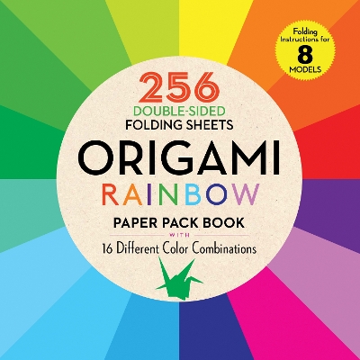 Origami Rainbow Paper Pack Book: 256 Double-Sided Folding Sheets (Includes Instructions for 8 Models) book
