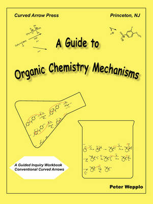 Guide to Organic Chemistry Mechanisms, with Conventional Curved Arrows book