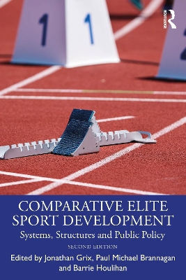 Comparative Elite Sport Development: Systems, Structures and Public Policy by Jonathan Grix