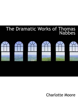 The Dramatic Works of Thomas Nabbes by Charlotte Moore