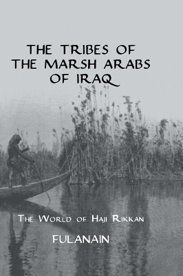 The The Tribes Of The Marsh Arabs of Iraq: The World of Haji Rikkan by Fulanain