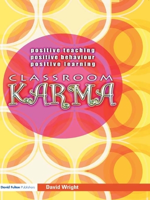 Classroom Karma: Positive Teaching, Positive Behaviour, Positive Learning by David Wright