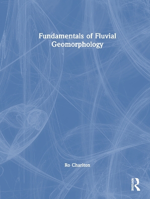 Fundamentals of Fluvial Geomorphology by Ro Charlton